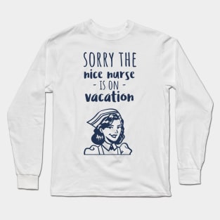 Sorry The Nice Nurse Is On Vacation Long Sleeve T-Shirt